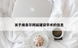 抚州关于维吾尔网站建设学术的信息