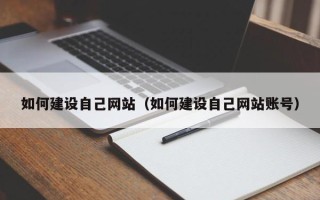 抚州如何建设自己网站（如何建设自己网站账号）
