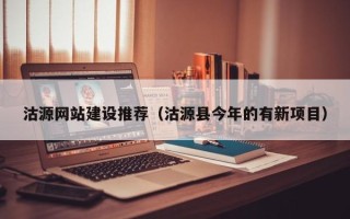 抚州沽源网站建设推荐（沽源县今年的有新项目）